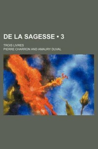 Cover of de La Sagesse (3); Trois Livres