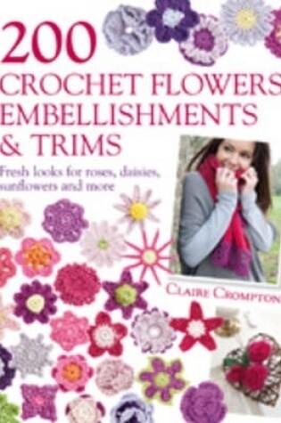 Cover of 200 Crochet Flowers, Embellishments & Trims