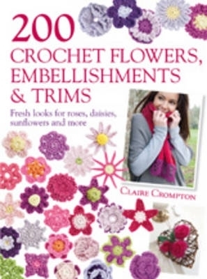 Book cover for 200 Crochet Flowers, Embellishments & Trims