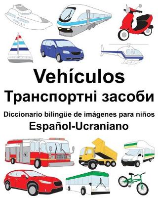 Book cover for Español-Ucraniano Vehículos/&#1058;&#1088;&#1072;&#1085;&#1089;&#1087;&#1086;&#1088;&#1090;&#1085;&#1110; &#1079;&#1072;&#1089;&#1086;&#1073;&#1080; Diccionario bilingüe de imágenes para niños