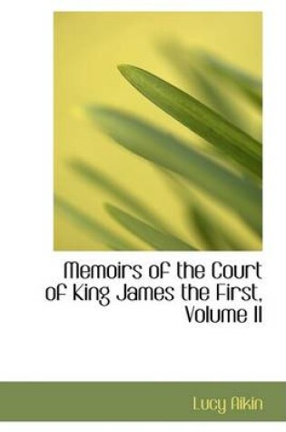 Cover of Memoirs of the Court of King James the First, Volume II