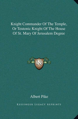 Cover of Knight Commander of the Temple, or Teutonic Knight of the House of St. Mary of Jerusalem Degree