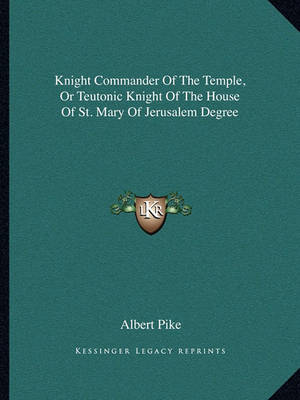 Book cover for Knight Commander of the Temple, or Teutonic Knight of the House of St. Mary of Jerusalem Degree