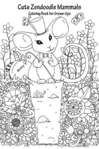 Cover of Cute Zendoodle Mammals Coloring Book for Grown-Ups