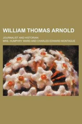 Cover of William Thomas Arnold; Journalist and Historian