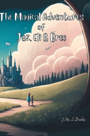 Cover of The Magical Adventures of Jaz, Eli & Bree