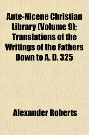 Cover of Ante-Nicene Christian Library (Volume 9); Translations of the Writings of the Fathers Down to A. D. 325