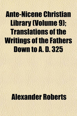 Book cover for Ante-Nicene Christian Library (Volume 9); Translations of the Writings of the Fathers Down to A. D. 325