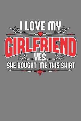 Book cover for I Love My Girlfriend Yes she Bought Me This shirt