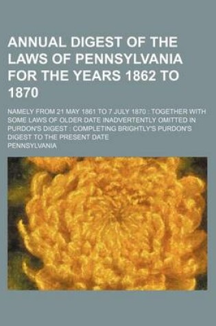 Cover of Annual Digest of the Laws of Pennsylvania for the Years 1862 to 1870; Namely from 21 May 1861 to 7 July 1870