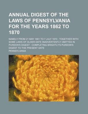 Book cover for Annual Digest of the Laws of Pennsylvania for the Years 1862 to 1870; Namely from 21 May 1861 to 7 July 1870