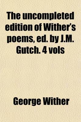 Book cover for The Uncompleted Edition of Wither's Poems, Ed. by J.M. Gutch. 4 Vols