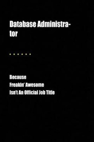 Cover of Database Administra-Tor Because Freakin' Awesome Isn't an Official Job Title