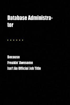 Book cover for Database Administra-Tor Because Freakin' Awesome Isn't an Official Job Title