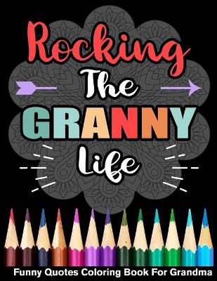 Book cover for Rocking The Granny Life Funny Quotes Coloring Book For Grandma