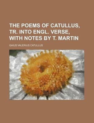 Book cover for The Poems of Catullus, Tr. Into Engl. Verse, with Notes by T. Martin