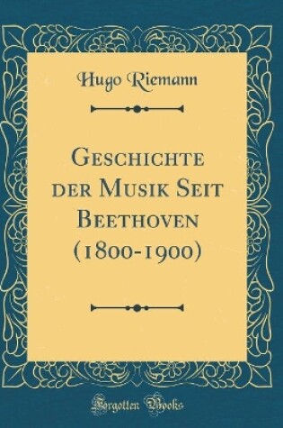 Cover of Geschichte Der Musik Seit Beethoven (1800-1900) (Classic Reprint)