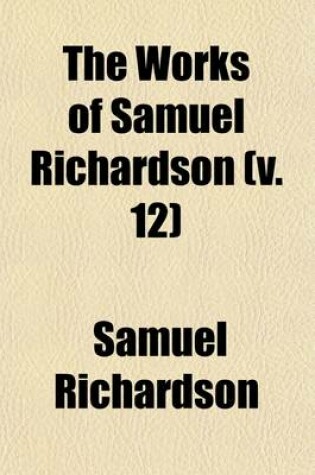 Cover of The Works of Samuel Richardson (Volume 12); The History of Sir Charles Grandison