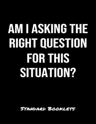 Book cover for Am I Asking The Right Question For This Situation?