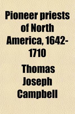 Book cover for Pioneer Priests of North America, 1642-1710 (Volume 3); Among the Algonquins