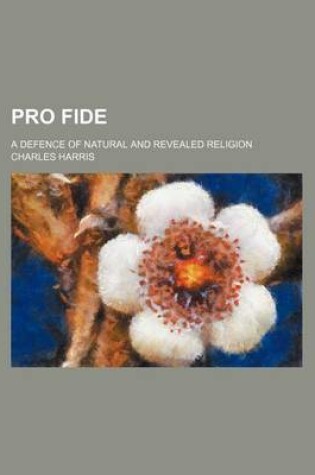 Cover of Pro Fide; A Defence of Natural and Revealed Religion