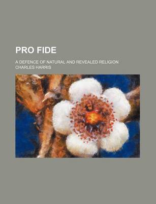 Book cover for Pro Fide; A Defence of Natural and Revealed Religion