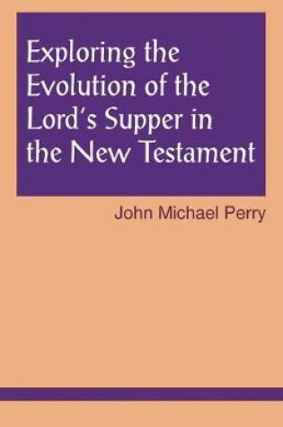 Cover of Exploring the Evolution of the Lord's Supper in the New Testament