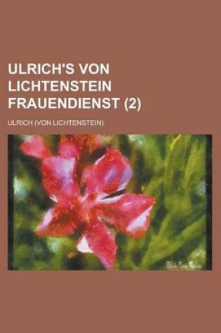 Cover of Ulrich's Von Lichtenstein Frauendienst (2)