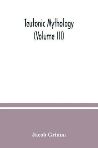 Cover of Teutonic mythology (Volume III)