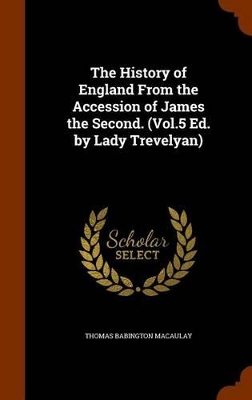 Book cover for The History of England from the Accession of James the Second. (Vol.5 Ed. by Lady Trevelyan)