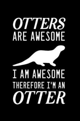 Cover of Otters Are Awesome I Am Awesome Therefore I'm An Otter