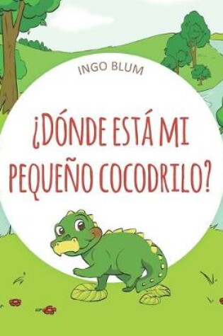 Cover of ¿Dónde está mi pequeño cocodrilo?