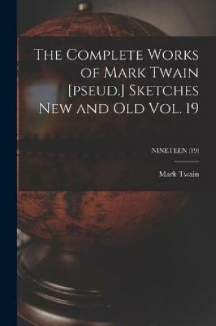 Cover of The Complete Works of Mark Twain [pseud.] Sketches New and Old Vol. 19; NINETEEN (19)