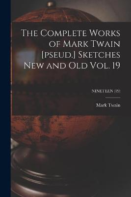 Book cover for The Complete Works of Mark Twain [pseud.] Sketches New and Old Vol. 19; NINETEEN (19)