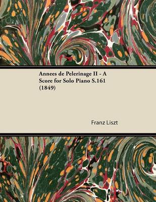 Book cover for Annees De Pelerinage II - A Score for Solo Piano S.161 (1849)
