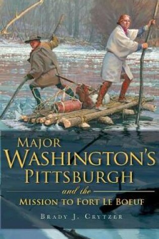 Cover of Major Washington's Pittsburgh and the Mission to Fort Le Boeuf