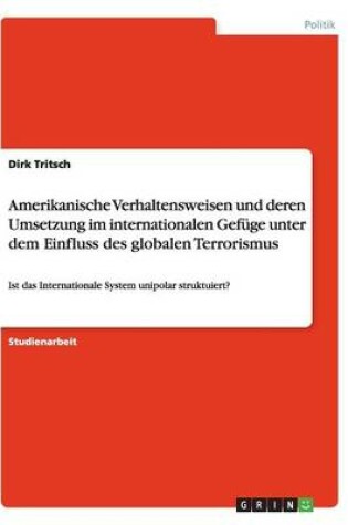 Cover of Amerikanische Verhaltensweisen Und Deren Umsetzung Im Internationalen Gefuge Unter Dem Einfluss Des Globalen Terrorismus