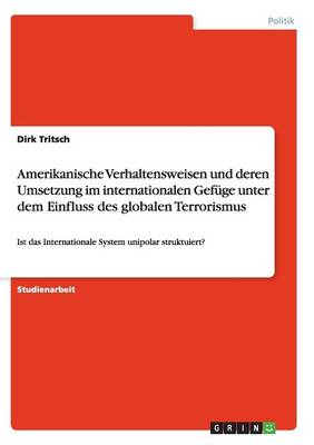 Book cover for Amerikanische Verhaltensweisen Und Deren Umsetzung Im Internationalen Gefuge Unter Dem Einfluss Des Globalen Terrorismus