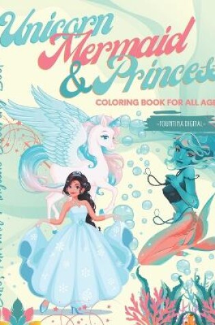 Cover of Unicorn, Mermaid & Princess Coloring Book for All Ages