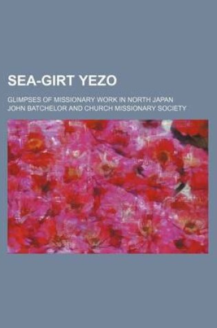 Cover of Sea-Girt Yezo; Glimpses of Missionary Work in North Japan