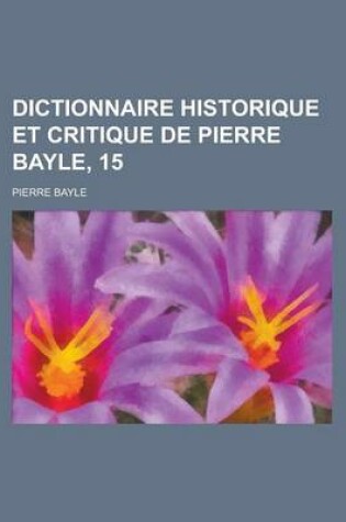 Cover of Dictionnaire Historique Et Critique de Pierre Bayle, 15