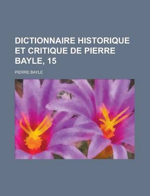 Book cover for Dictionnaire Historique Et Critique de Pierre Bayle, 15