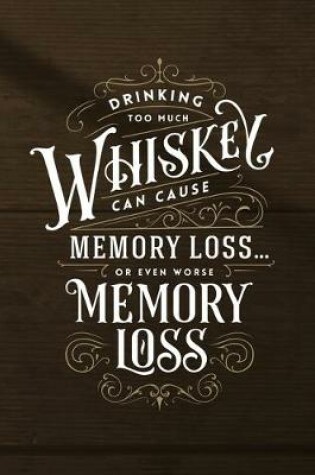 Cover of Drinking too much Whiskey can cause Memory Loss or even worse Memory Loss