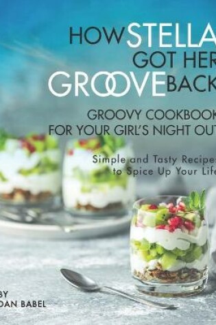 Cover of How Stella Got Her Groove Back - Groovy Cookbook for Your Girl's Night Out