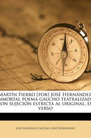 Cover of Martin Fierro [Por] Jose Hernandez. Inmortal Poema Gaucho Teatralizado Con Sujecion Estricta Al Original, En Verso