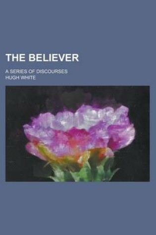 Cover of The Believer; A Series of Discourses