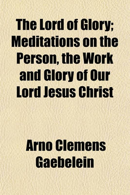 Book cover for The Lord of Glory; Meditations on the Person, the Work and Glory of Our Lord Jesus Christ
