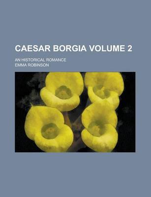 Book cover for Caesar Borgia; An Historical Romance Volume 2