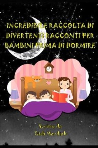 Cover of Incredibile Raccolta Di Divertenti Racconti Per Bambini Prima Di Dormire