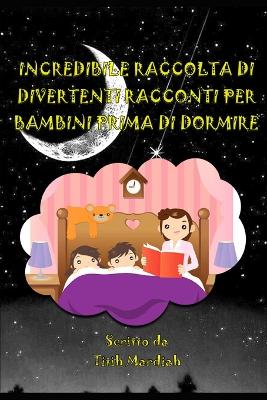 Book cover for Incredibile Raccolta Di Divertenti Racconti Per Bambini Prima Di Dormire